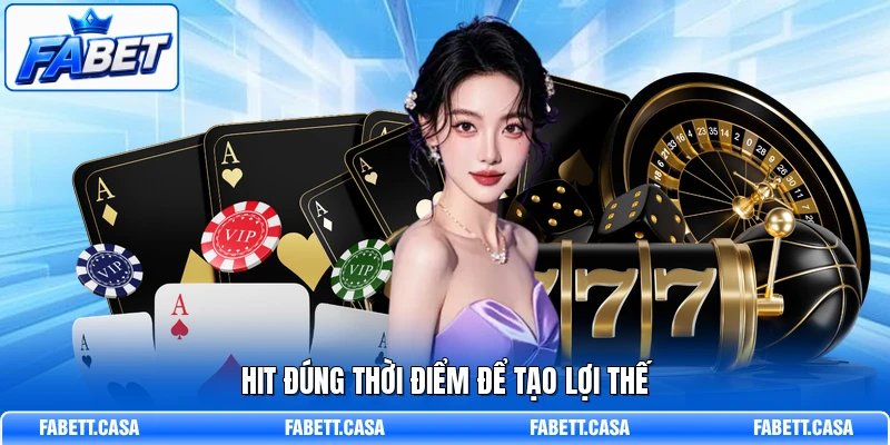 Hit đúng thời điểm để tạo lợi thế