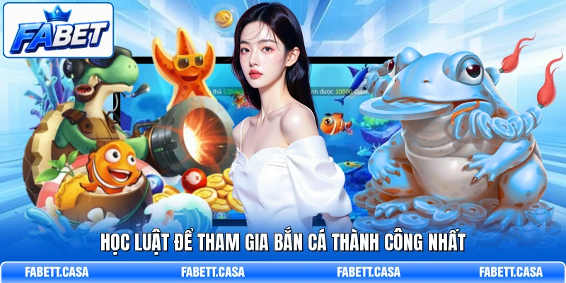 Học luật để tham gia bắn cá thành công nhất