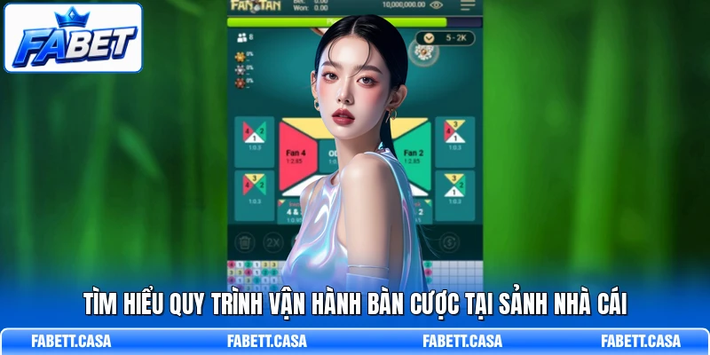 Tìm hiểu quy trình vận hành bàn cược tại sảnh nhà cái