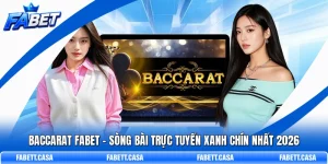 Baccarat FABET – Sòng Bài Trực Tuyến Xanh Chín Nhất 2026