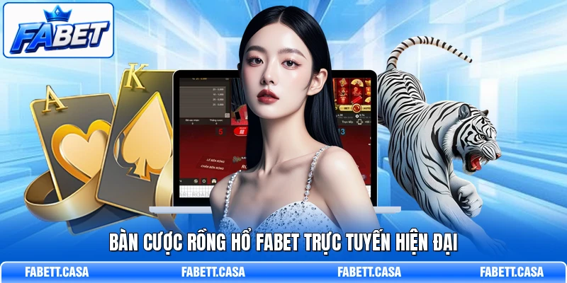 Bàn cược Rồng Hổ FABET trực tuyến hiện đại