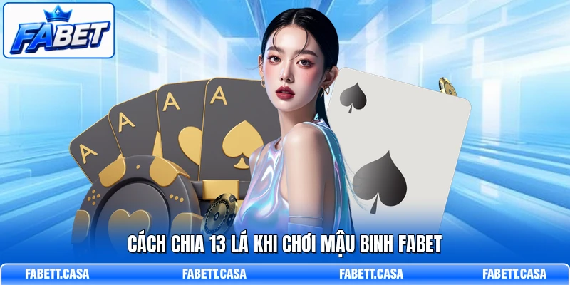 Cách chia 13 lá khi chơi Mậu Binh FABET