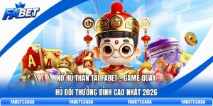 Nổ Hũ Thần Tài FABET – Game Quay Hũ Đổi Thưởng Đỉnh Cao Nhất 2026