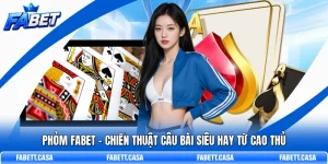 Phỏm FABET – Chiến Thuật Câu Bài Siêu Hay Từ Cao Thủ