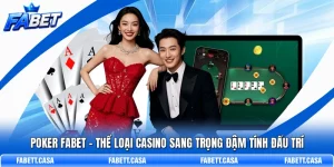 Poker FABET - Thể Loại Casino Sang Trọng Đậm Tính Đấu Trí