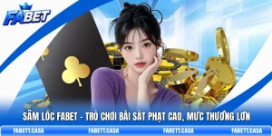 Sâm Lốc FABET – Trò Chơi Bài Sát Phạt Cao, Mức Thưởng Lớn