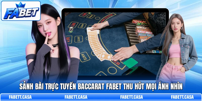 Sảnh bài trực tuyến Baccarat FABET thu hút mọi ánh nhìn