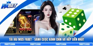 Tài Xỉu MD5 FABET – Sảnh Cược Xanh Chín Và Hấp Dẫn Nhất