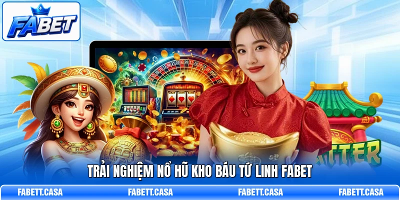 Trải nghiệm nổ hũ Kho Báu Tứ Linh FABET